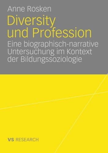 Diversity und Profession: Eine biographisch narrative Untersuchung im Kontext der Bildungssoziologie (German Edition)