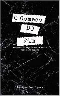 Livro O começo do Fim: Pequenas escolhas mudam nossa vida para sempre