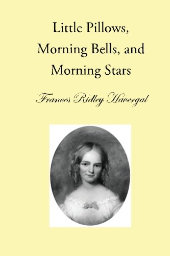 Little Pillows, Morning Bells, and Morning Stars (The Children's Books of Frances Ridley Havergal) ( by Frances Ridley Havergal
