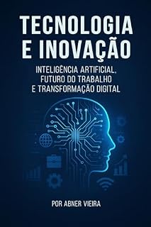 Livro Tecnologia e Inovação: Inteligência Artificial, Futuro do Trabalho e Transformação Digital
