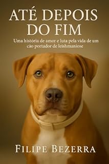 Livro ATE depois dO FIM: Uma história de amor e luta pela vida de um cão portador de leishmaniose