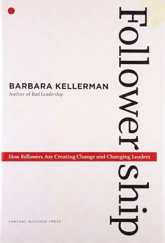 Followership: How Followers Are Creating Change and Changing Leaders (Center for Public Leadership) Hardcover – February 18, 2008