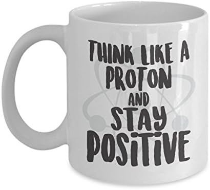 Science Teacher Mug 11oz - Think Like A Proton and Stay Positive - Inspirational Funny Chemistry Mug Gag gift Office Work Lab Partner Coffee Mugs
