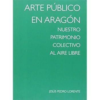 Arte público en Aragón: Nuestro patrimonio colectivo al aire libre (Cuadernos de Cultura Aragonesa) Arte público en Aragón: Nuestro patrimonio colectivo al aire libre (Cuadernos de Cultura Aragonesa)