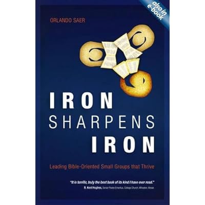 Iron Sharpens Iron: Leading Bible-Oriented Small Groups that Thrive Iron Sharpens Iron: Leading Bible-Oriented Small Groups that Thrive