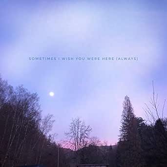 Sometimes I Wish You Were Here Always By Ricefeelings On Amazon Music Amazon Com