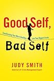 Good Self, Bad Self: Transforming Your Worst Qualities into Your Biggest Assets