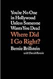 Where Did I Go Right?: You're No One in Hollywood Unless Someone Wants You Dead by Bernie Brillstein