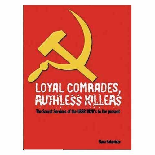 Loyal Comrades, Ruthless Killers: The Secret Services of the USSR 1917-1991 by Slava Katamidze (Hardcover)