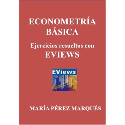 ECONOMETRIA BASICA. Ejercicios resueltos con EVIEWS ECONOMETRIA BASICA. Ejercicios resueltos con EVIEWS
