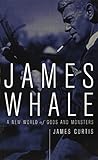 James Whale: A New World Of Gods And Monsters by