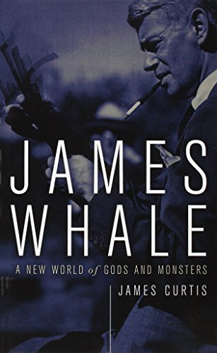 James Whale: A New World Of Gods And Monsters by James Curtis