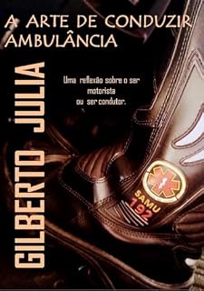 Livro A ARTE DE CONDUZIR AMBULANCIA: O abismo existente entre ser condutor ou ser motorista.