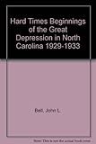 Front cover for the book Hard times : beginnings of the Great Depression in North Carolina, 1929-1933 by John L. Bell