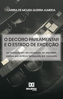 Livro O Decoro Parlamentar e o Estado de Exceção: as implicações da cassação de mandato eletivo por critério formulado em concreto à luz da teoria de Giorgio Agamben