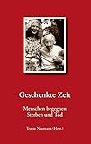 Image de Geschenkte Zeit - Menschen begenen Sterben und Tod (German Edition)