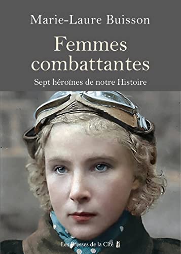 Femmes combattantes: sept héroïnes de notre histoire