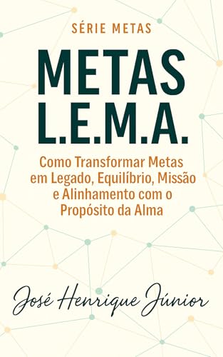 METAS L.E.M.A.: Como Transformar Metas em Legado, Equilíbrio, Missão e ...