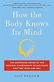 How the Body Knows Its Mind: The Surprising Power of the Physical Environment to Influence How You Think and Feel