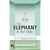 The Elephant in the Room: How to Overcome Your Psychological Barriers to Weight Loss Success