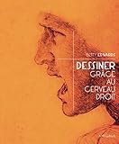 Dessiner grâce au cerveau droit (4e édition): Une méthode imparable pour s'initier à la pratique by BETTY EDWARDS