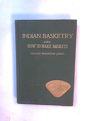 Indian Basketry and How to Make Indian and Other Baskets by George Wharton James (Hardcover)