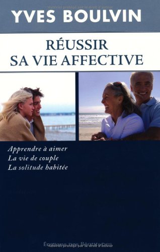 Réussir sa vie affective : Apprendre à aimer, la vie de couple, la solitude habitée by Yves Boulvin
