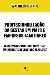Livro Profissionalização da Gestão em PMEs e Empresas Familiares:  Famílias Construindo Empresas ou Empresas Destruindo Famílias?