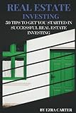Real Estate Investing: 50 Tips To Get You Started In Successful Real Estate Investing (Real Estate, Passive Income, Real Estate Investing)