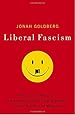 Liberal Fascism: The Secret History of the American Left, From Mussolini to the Politics of Meaning