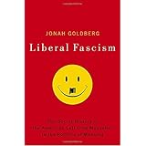 Liberal Fascism: The Secret History of the American Left, From Mussolini to the Politics of Meaning