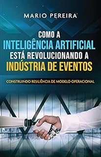 Livro Como A Inteligência Artificial Está Revolucionando A Indústria De Eventos : Construindo Resiliência de Modelo Operacional