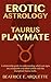 Erotic Astrology: Taurus Playmate: A relationship guide to understanding which sun signs are compatible and which collide with the triumphant Taurus truths. (Erotic Sun Signs Book 2)