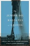 The Jewish Oil Magnates of Galicia: Part One: The Jewish Oil Magnates: A History, 1853-1945 by Valer by Valerie Schatzker