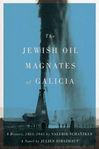 The Jewish Oil Magnates of Galicia: Part One: The Jewish Oil Magnates: A History, 1853-1945 by Valer by Valerie Schatzker