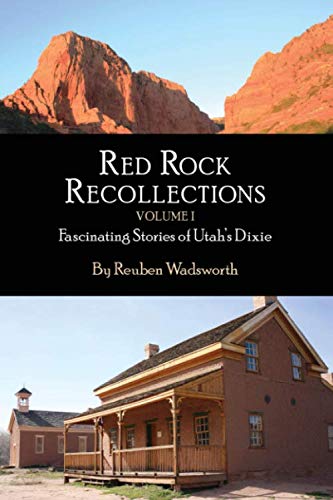 Red Rock Recollections, Volume I: Fascinating Stories of Utah's Dixie by Reuben E Wadsworth