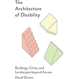 The Architecture of Disability: Buildings, Cities, and Landscapes beyond Access