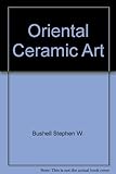 Oriental Ceramic Art Illustrated by Examples from the Collection of W. T. Walters by