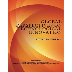 Global Perspectives on Technological Innovation ~ Vol. 1 (Contemporary Perspectives on Technological Innovation, Management, and Policy) (Volume 1)
