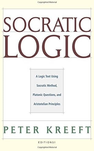 [Socratic Logic: Edition 3.1: A Logic Text Using Socratic Method, Platonic Questions, & Aristotelian Principles] [By: Kreeft, Peter] [September, 2010]