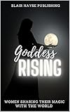 Goddess Rising: Women Sharing Their Magic With the