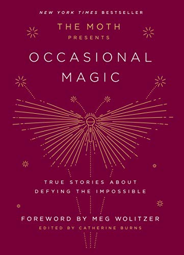 [Read] The Moth Presents Occasional Magic: True Stories About Defying the Impossible [P.D.F]