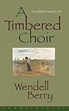 A Timbered Choir: The Sabbath Poems 1979-1997 by Wendell Berry