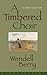 A Timbered Choir: The Sabbath Poems 1979-1997 by Wendell Berry