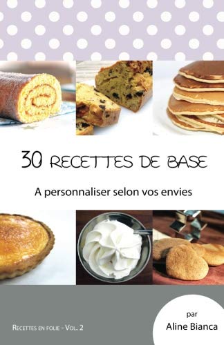 30 recettes de base: A personnaliser selon vos envies (Recettes en folie) (Volume 2) (French Edition by Aline Bianca