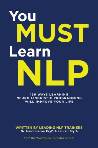 You Must Learn NLP: 156 Ways Learning Neuro Linguistic Programming Will Improve Your Life You Must Learn NLP: 156 Ways Learning Neuro Linguistic Programming Will Improve Your Life