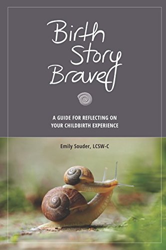 Birth Story Brave: A Guide for Reflecting on Your Childbirth Experience Birth Story Brave: A Guide for Reflecting on Your Childbirth Experience