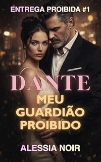 Livro Dante: Meu Guardião Proibido: Um Romance Dark de Diferença de Idade, Melhor Amigo do Pai, Protetor Possessivo e Amor Proibido (ENTREGA PROIBIDA Livro 1)