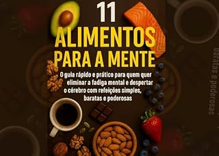Livro 11 Alimentos Para A Mente: O guia rápido e prático para quem quer eliminar a fadiga mental e despertar o cérebro com refeições simples, baratas e poderosas.