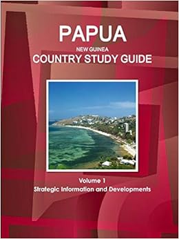 Papua New Guinea Country Study Guide Volume 1 Strategic Information and